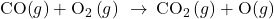 \text{CO(}g)\right)+{\text{O}}_{\text{2}}\left(g\right)\phantom{\rule{0.2em}{0ex}}\rightarrow\phantom{\rule{0.2em}{0ex}}{\text{CO}}_{\text{2}}\left(g\right)+\text{O(}g)\right)