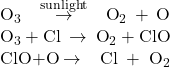 \begin{array}{}\\ \\ {\text{O}}_{3}\stackrel{\phantom{\rule{0.2em}{0ex}}\text{sunlight}\phantom{\rule{0.2em}{0ex}}}{\to }{\text{O}}_{2}+\text{O}\\ {\text{O}}_{3}+\text{Cl}\phantom{\rule{0.2em}{0ex}}\rightarrow\phantom{\rule{0.2em}{0ex}}{\text{O}}_{2}+\text{ClO}\\ \text{ClO}+\text{O}\phantom{\rule{0.2em}{0ex}}\rightarrow\phantom{\rule{0.2em}{0ex}}\text{Cl}+{\text{O}}_{2}\end{array}