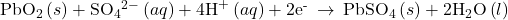 {\text{PbO}}_{2}\left(s\right)+{\text{SO}}_{4}{}^{2-}\left(aq\right)+{\text{4H}}^{\text{+}}\left(aq\right)+{\text{2e}}^{\text{-}}\phantom{\rule{0.2em}{0ex}}\rightarrow\phantom{\rule{0.2em}{0ex}}{\text{PbSO}}_{4}\left(s\right)+{\text{2H}}_{2}\text{O}\left(l\right)