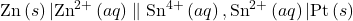 \text{Zn}\left(s\right)|{\text{Zn}}^{2+}\left(aq\right)\parallel {\text{Sn}}^{4+}\left(aq\right),{\text{Sn}}^{2+}\left(aq\right)|\text{Pt}\left(s\right)