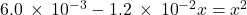 6.0\phantom{\rule{0.2em}{0ex}}\times\phantom{\rule{0.2em}{0ex}}{10}^{-3}-1.2\phantom{\rule{0.2em}{0ex}}\times\phantom{\rule{0.2em}{0ex}}{10}^{-2}x={x}^{\text{2}}