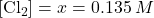 \left[{\text{Cl}}_{2}\right]=x=0.135\phantom{\rule{0.2em}{0ex}}M