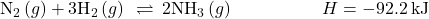 {\text{N}}_{2}\left(g\right)+3{\text{H}}_{2}\left(g\right)\phantom{\rule{0.2em}{0ex}}\rightleftharpoons\phantom{\rule{0.2em}{0ex}}2{\text{NH}}_{3}\left(g\right)\phantom{\rule{5em}{0ex}}\text{Δ}H=-92.2\phantom{\rule{0.2em}{0ex}}\text{kJ}