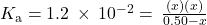 {K}_{\text{a}}=1.2\phantom{\rule{0.2em}{0ex}}\times\phantom{\rule{0.2em}{0ex}}{10}^{-2}=\phantom{\rule{0.2em}{0ex}}\frac{\left(x\right)\left(x\right)}{0.50-x}