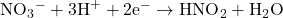 {\text{NO}}_{3}{}^{-}+3{\text{H}}^{+}+2{\text{e}}^{-}\rightarrow{\text{HNO}}_{2}+{\text{H}}_{2}\text{O}