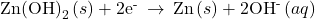 {\text{Zn(OH)}}_{2}\left(s\right)+{\text{2e}}^{\text{-}}\phantom{\rule{0.2em}{0ex}}\rightarrow\phantom{\rule{0.2em}{0ex}}\text{Zn}\left(s\right)+{\text{2OH}}^{\text{-}}\left(aq\right)