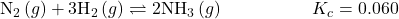 {\text{N}}_{2}\left(g\right)+3{\text{H}}_{2}\left(g\right)\rightleftharpoons2{\text{NH}}_{3}\left(g\right)\phantom{\rule{5em}{0ex}}{K}_{c}=0.060