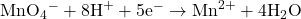 {\text{MnO}}_{4}{}^{-}+8{\text{H}}^{+}+5{\text{e}}^{-}\rightarrow{\text{Mn}}^{2+}+4{\text{H}}_{2}\text{O}