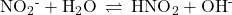 {\text{NO}}_{2}{}^{\text{-}}+{\text{H}}_{2}\text{O}\phantom{\rule{0.2em}{0ex}}\rightleftharpoons\phantom{\rule{0.2em}{0ex}}{\text{HNO}}_{2}+{\text{OH}}^{\text{-}}