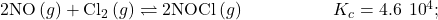 2\text{NO}\left(g\right)+{\text{Cl}}_{2}\left(g\right)\rightleftharpoons2\text{NOCl}\left(g\right)\phantom{\rule{5em}{0ex}}{K}_{c}=4.6\phantom{\rule{0.2em}{0ex}}×\phantom{\rule{0.2em}{0ex}}{10}^{4};