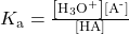 {K}_{\text{a}}=\frac{\left[{\text{H}}_{3}{\text{O}}^{\text{+}}\right]\left[{\text{A}}^{\text{-}}\right]}{\text{[HA]}}