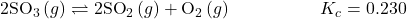 2{\text{SO}}_{3}\left(g\right)\rightleftharpoons2{\text{SO}}_{2}\left(g\right)+{\text{O}}_{2}\left(g\right)\phantom{\rule{5em}{0ex}}{K}_{c}=0.230