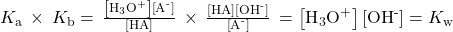 {K}_{\text{a}}\phantom{\rule{0.2em}{0ex}}\times\phantom{\rule{0.2em}{0ex}}{K}_{\text{b}}=\phantom{\rule{0.2em}{0ex}}\frac{\left[{\text{H}}_{3}{\text{O}}^{\text{+}}\right]\left[{\text{A}}^{\text{-}}\right]}{\text{[HA]}}\phantom{\rule{0.2em}{0ex}}\times\phantom{\rule{0.2em}{0ex}}\frac{\text{[HA]}\left[{\text{OH}}^{\text{-}}\right]}{\left[{\text{A}}^{\text{-}}\right]}\phantom{\rule{0.2em}{0ex}}=\left[{\text{H}}_{3}{\text{O}}^{\text{+}}\right]\left[{\text{OH}}^{\text{-}}\right]={K}_{\text{w}}