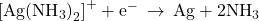 {\left[\text{Ag}{\left({\text{NH}}_{3}\right)}_{2}\right]}^{+}+{\text{e}}^{-}\phantom{\rule{0.2em}{0ex}}\rightarrow\phantom{\rule{0.2em}{0ex}}\text{Ag}+2{\text{NH}}_{3}