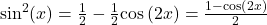 Rendered by QuickLaTeX.com \ds {\text{sin}}^{2}(x)=\frac{1}{2}-\frac{1}{2}\text{cos}\left(2x\right)=\frac{1-\text{cos}\left(2x\right)}{2}