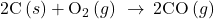 \text{2C}\left(s\right)+{\text{O}}_{2}\left(g\right)\phantom{\rule{0.2em}{0ex}}\rightarrow\phantom{\rule{0.2em}{0ex}}\text{2CO}\left(g\right)