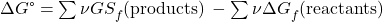 \Delta  G\text{°}=\sum \nu G{S}_{f}^{°}\text{(products)}\phantom{\rule{0.2em}{0ex}}-\sum \nu \Delta  {G}_{f}^{°}\text{(reactants)}