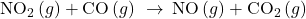 {\text{NO}}_{2}\left(g\right)+\text{CO}\left(g\right)\phantom{\rule{0.2em}{0ex}}\rightarrow\phantom{\rule{0.2em}{0ex}}\text{NO}\left(g\right)+{\text{CO}}_{2}\left(g\right)