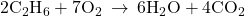 2{\text{C}}_{2}{\text{H}}_{6}+7{\text{O}}_{2}\phantom{\rule{0.2em}{0ex}}\rightarrow\phantom{\rule{0.2em}{0ex}}6{\text{H}}_{2}\text{O}+4{\text{CO}}_{2}