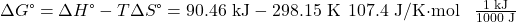 \Delta  G\text{°}=\Delta  H\text{°}-T\Delta  S\text{°}=\text{90.46 kJ}-\text{298.15 K}\phantom{\rule{0.2em}{0ex}}×\phantom{\rule{0.2em}{0ex}}\text{107.4 J/K·mol}\phantom{\rule{0.4em}{0ex}}×\phantom{\rule{0.4em}{0ex}}\frac{\text{1 kJ}}{\text{1000 J}}