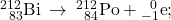 {}_{\phantom{\rule{0.5em}{0ex}}83}^{212}\text{Bi}\phantom{\rule{0.2em}{0ex}}\rightarrow\phantom{\rule{0.2em}{0ex}}{}_{\phantom{\rule{0.5em}{0ex}}84}^{212}\text{Po}+{}_{-1}^{\phantom{\rule{0.5em}{0ex}}0}\text{e};