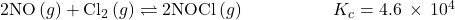 2\text{NO}\left(g\right)+{\text{Cl}}_{2}\left(g\right)\rightleftharpoons2\text{NOCl}\left(g\right)\phantom{\rule{5em}{0ex}}{K}_{c}=4.6\phantom{\rule{0.2em}{0ex}}\times\phantom{\rule{0.2em}{0ex}}{10}^{4}