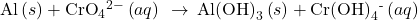 \text{Al}\left(s\right)+{\text{CrO}}_{4}{}^{2-}\left(aq\right)\phantom{\rule{0.2em}{0ex}}\rightarrow\phantom{\rule{0.2em}{0ex}}{\text{Al(OH)}}_{3}\left(s\right)+{\text{Cr(OH)}}_{4}{}^{\text{-}}\left(aq\right)