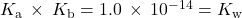 {K}_{\text{a}}\phantom{\rule{0.2em}{0ex}}\times\phantom{\rule{0.2em}{0ex}}{K}_{\text{b}}=1.0\phantom{\rule{0.2em}{0ex}}\times\phantom{\rule{0.2em}{0ex}}{10}^{-14}={K}_{\text{w}}