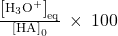 \frac{{\left[{\text{H}}_{3}{\text{O}}^{\text{+}}\right]}_{\text{eq}}}{{\left[{\text{HA}}\right]}_{0}}\phantom{\rule{0.2em}{0ex}}\times\phantom{\rule{0.2em}{0ex}}100