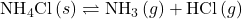 {\text{NH}}_{4}\text{Cl}\left(s\right)\rightleftharpoons{\text{NH}}_{3}\left(g\right)+\text{HCl}\left(g\right)