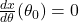 \ds\frac{dx}{d\theta}(\theta_0)=0