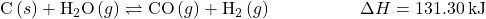 \text{C}\left(s\right)+{\text{H}}_{2}\text{O}\left(g\right)\rightleftharpoons\text{CO}\left(g\right)+{\text{H}}_{2}\left(g\right)\phantom{\rule{5em}{0ex}}\Delta}H=131.30\phantom{\rule{0.2em}{0ex}}\text{kJ}