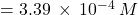 =3.39\phantom{\rule{0.2em}{0ex}}\times\phantom{\rule{0.2em}{0ex}}{10}^{-4}\phantom{\rule{0.2em}{0ex}}M