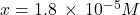 x=1.8\phantom{\rule{0.2em}{0ex}}\times\phantom{\rule{0.2em}{0ex}}{10}^{-5}M