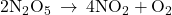 {\text{2N}}_{2}{\text{O}}_{5}\phantom{\rule{0.2em}{0ex}}\rightarrow\phantom{\rule{0.2em}{0ex}}{\text{4NO}}_{2}+{\text{O}}_{2}