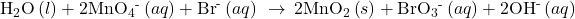 {\text{H}}_{2}\text{O}\left(l\right)+{\text{2MnO}}_{4}{}^{\text{-}}\left(aq\right)+{\text{Br}}^{\text{-}}\left(aq\right)\phantom{\rule{0.2em}{0ex}}\rightarrow\phantom{\rule{0.2em}{0ex}}2{\text{MnO}}_{2}\left(s\right)+{\text{BrO}}_{3}{}^{\text{-}}\left(aq\right)+2{\text{OH}}^{\text{-}}\left(aq\right)