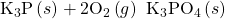 {\text{K}}_{3}\text{P}\left(s\right)+2{\text{O}}_{2}\left(g\right)\phantom{\rule{0.2em}{0ex}}⟶\phantom{\rule{0.2em}{0ex}}{\text{K}}_{3}{\text{PO}}_{4}\left(s\right)