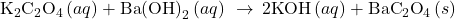 {\text{K}}_{2}{\text{C}}_{2}{\text{O}}_{4}\left(aq\right)+\text{Ba}{\text{(OH)}}_{2}\left(aq\right)\phantom{\rule{0.2em}{0ex}}\rightarrow\phantom{\rule{0.2em}{0ex}}2\text{KOH}\left(aq\right)+{\text{BaC}}_{2}{\text{O}}_{4}\left(s\right)