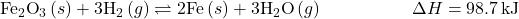 {\text{Fe}}_{2}{\text{O}}_{3}\left(s\right)+3{\text{H}}_{2}\left(g\right)\rightleftharpoons2\text{Fe}\left(s\right)+3{\text{H}}_{2}\text{O}\left(g\right)\phantom{\rule{5em}{0ex}}\Delta H=98.7\phantom{\rule{0.2em}{0ex}}\text{kJ}