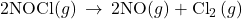 \text{2NOCl(}g)\right)\phantom{\rule{0.2em}{0ex}}\rightarrow\phantom{\rule{0.2em}{0ex}}\text{2NO(}g)\right)+{\text{Cl}}_{2}\left(g\right)