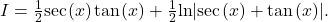 Rendered by QuickLaTeX.com \ds I =\frac{1}{2}\text{sec}\phantom{\rule{0.1em}{0ex}}(x)\phantom{\rule{0.1em}{0ex}}\text{tan}\phantom{\rule{0.1em}{0ex}}(x)+\frac{1}{2}\text{ln}|\text{sec}\phantom{\rule{0.1em}{0ex}}(x)+\text{tan}\phantom{\rule{0.1em}{0ex}}(x)|.