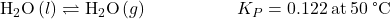 {\text{H}}_{2}\text{O}\left(l\right)\rightleftharpoons{\text{H}}_{2}\text{O}\left(g\right)\phantom{\rule{5em}{0ex}}{K}_{P}=0.122\phantom{\rule{0.2em}{0ex}}\text{at}\phantom{\rule{0.2em}{0ex}}50\phantom{\rule{0.2em}{0ex}}\text{°C}