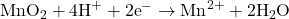 {\text{MnO}}_{2}+4{\text{H}}^{+}+2{\text{e}}^{-}\rightarrow{\text{Mn}}^{2+}+2{\text{H}}_{2}\text{O}