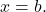 \ds x=b.