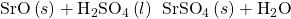 \text{SrO}\left(s\right)+{\text{H}}_{2}{\text{SO}}_{4}\left(l\right)\phantom{\rule{0.2em}{0ex}}⟶\phantom{\rule{0.2em}{0ex}}{\text{SrSO}}_{4}\left(s\right)+{\text{H}}_{2}\text{O}