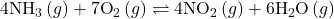 4{\text{NH}}_{3}\left(g\right)+7{\text{O}}_{2}\left(g\right)\rightleftharpoons4{\text{NO}}_{2}\left(g\right)+6{\text{H}}_{2}\text{O}\left(g\right)