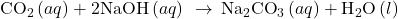 {\text{CO}}_{2}\left(aq\right)+2\text{NaOH}\left(aq\right)\phantom{\rule{0.2em}{0ex}}\rightarrow\phantom{\rule{0.2em}{0ex}}{\text{Na}}_{2}{\text{CO}}_{3}\left(aq\right)+{\text{H}}_{2}\text{O}\left(l\right)