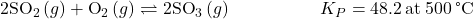 2{\text{SO}}_{2}\left(g\right)+{\text{O}}_{2}\left(g\right)\rightleftharpoons2{\text{SO}}_{3}\left(g\right)\phantom{\rule{5em}{0ex}}{K}_{P}=48.2\phantom{\rule{0.2em}{0ex}}\text{at}\phantom{\rule{0.2em}{0ex}}500\phantom{\rule{0.2em}{0ex}}\text{°C}