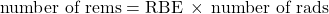 \text{number of rems}=\text{RBE}\phantom{\rule{0.2em}{0ex}}\times\phantom{\rule{0.2em}{0ex}}\text{number of rads}