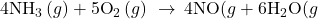 {\text{4NH}}_{3}\left(g\right)+{\text{5O}}_{2}\left(g\right)\phantom{\rule{0.2em}{0ex}}\rightarrow\phantom{\rule{0.2em}{0ex}}\text{4NO(}g\right)+{\text{6H}}_{2}\text{O(}g\right)